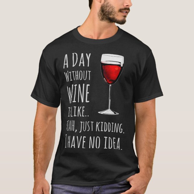 Funny Wine S_ A Day Without Wine Is Like Just Kidd T-Shirt (Vorderseite)