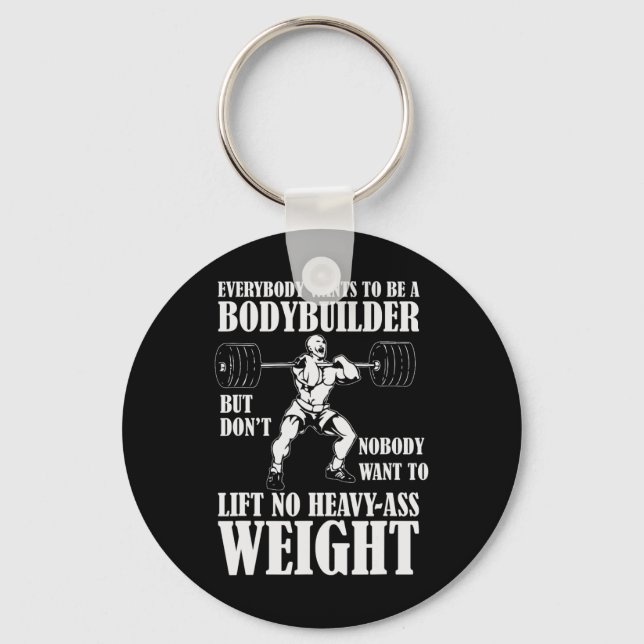 Funny Workout Jeder Will, Bodybuilder zu sein Schlüsselanhänger (Vorderseite)