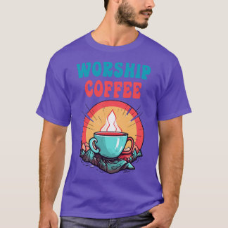 Funny Worship Coffee-Geschenk Funny Coffee 5 T-Shirt