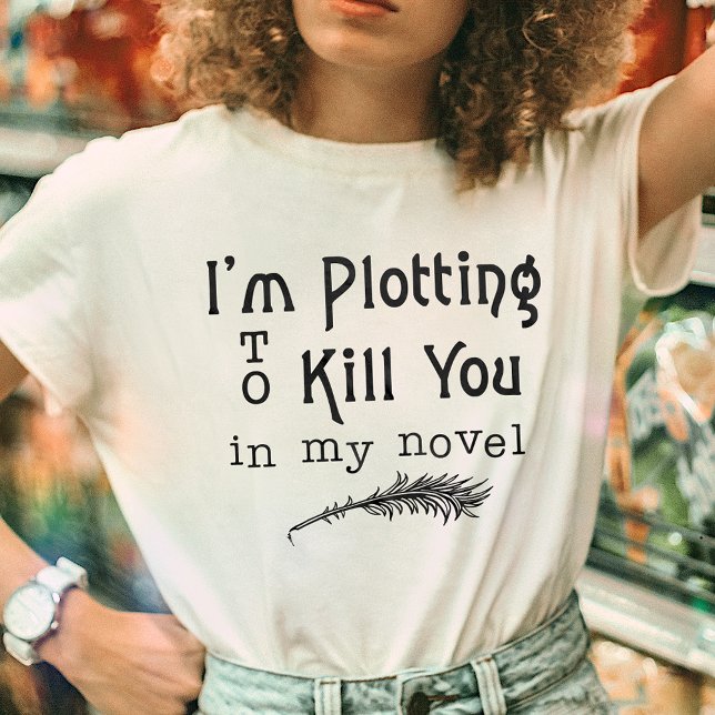Funny Writer Writer Plotting to Töten Sie T-Shirt (Von Creator hochgeladen)