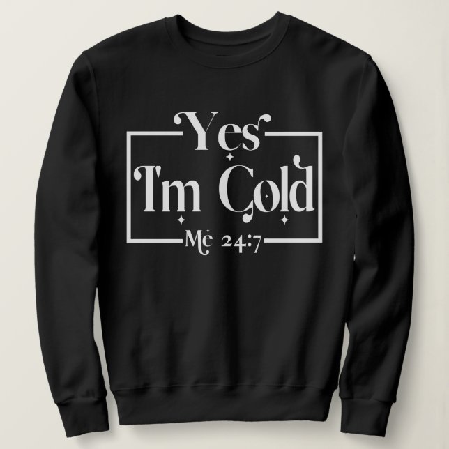 Funny Yes, ich bin Cold Me 24 7 Sarcastic Freezing Sweatshirt (Design vorne)