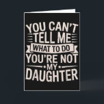 Funny You Can’t Tell Me What To Do You’re Not My D Karte<br><div class="desc">Funny You Can’t Tell Me What To Do You’re Not My Daughter</div>