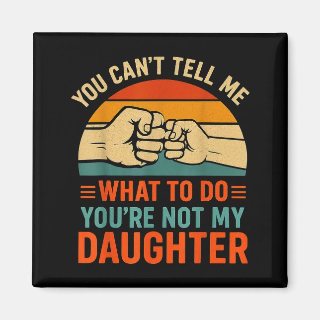 Funny You Can't Tell Me Retro Daughter Quote  Magnet (Vorne)
