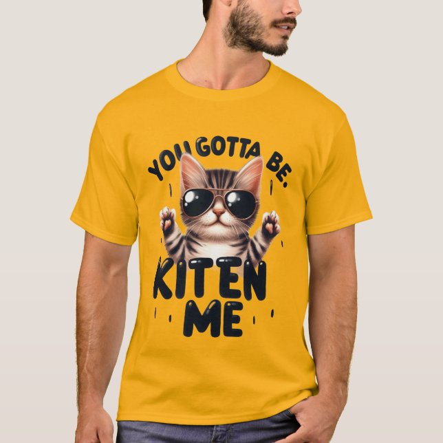 Funny "You Gotta Be Kitten Me" Cool Cat✨🕶️🐈 T-Shirt (Vorderseite)