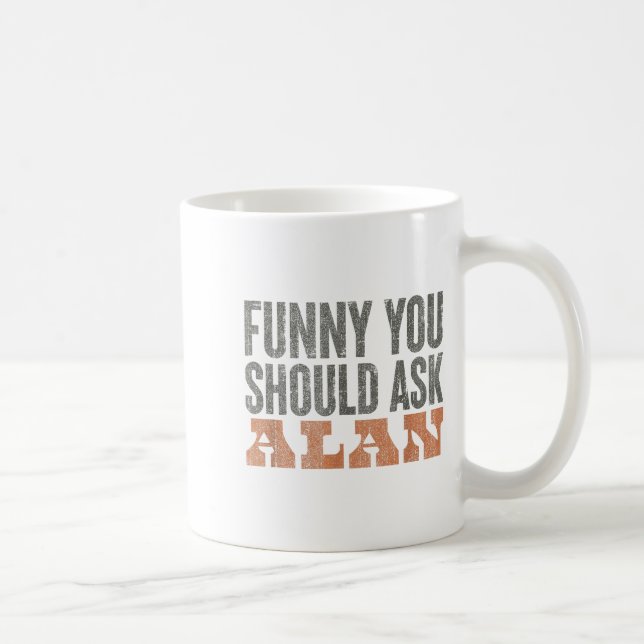 Funny You Should Ask Alan Funny Quote  Kaffeetasse (Rechts)
