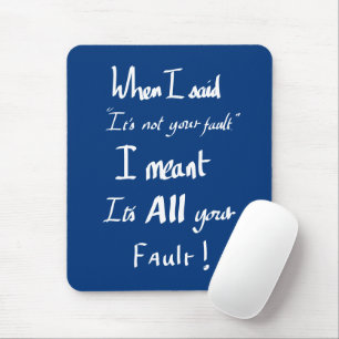 Funny Your Fault Witty Zitat argumentieren Joke Sp Mousepad