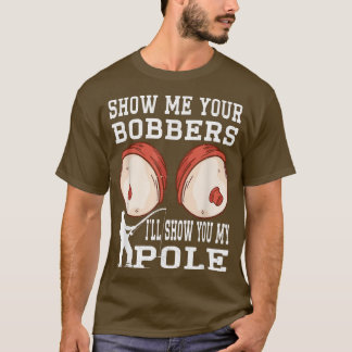 Funny Zeig mir deine Bobber, ich zeige dir meinen  T-Shirt