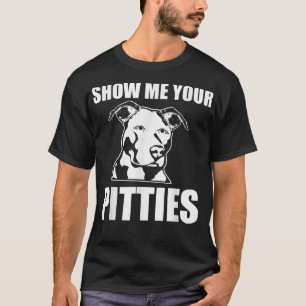 Funny Zeig mir deine Pitties Pitbull T - Shirt