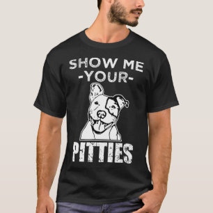 Funny Zeigen Sie mir Ihre Pitties Pit Bull Dog Shi T-Shirt