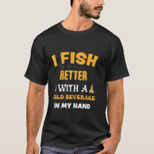 Funny Zitat Ich fische besser mit einem kalten Get T-Shirt