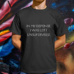 Funny Zitat T-Shirt<br><div class="desc">Ein lustiges Zitat,  das versucht,  eine Verteidigung für die unbeaufsichtigt verlassen zu bieten.</div>