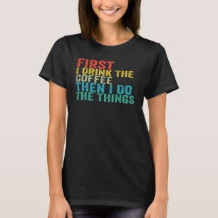 Funny zuerst trinke ich den Kaffee dann tue ich da T-Shirt