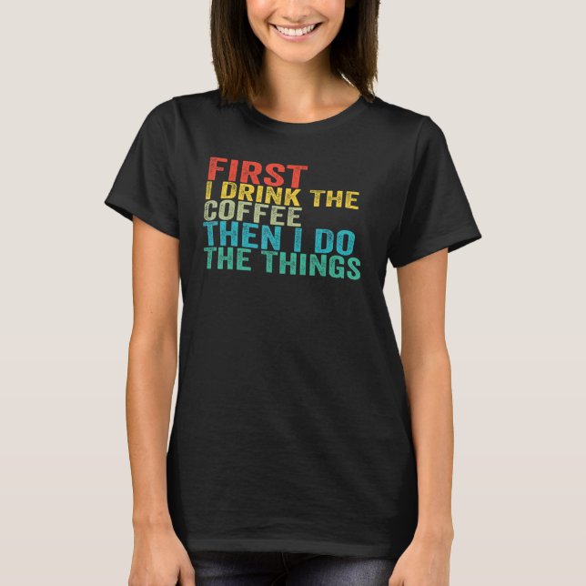 Funny zuerst trinke ich den Kaffee dann tue ich da T-Shirt (Vorderseite)