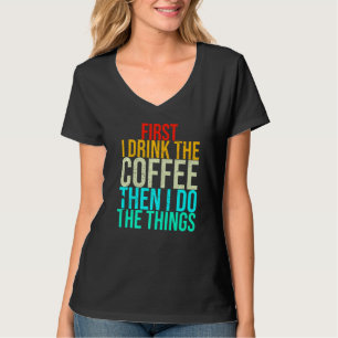 Funny zuerst trinke ich den Kaffee dann tue ich da T-Shirt