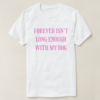 Für immer ist nicht lang genug mit meinem Hund - E T-Shirt