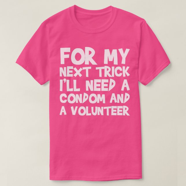 Für meinen nächsten Trick brauche ich ein Kondom u T-Shirt (Design vorne)