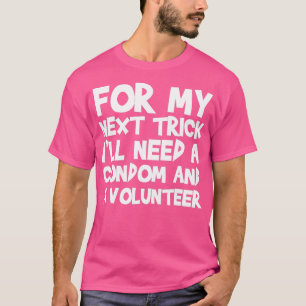 Für meinen nächsten Trick brauche ich ein Kondom u T-Shirt