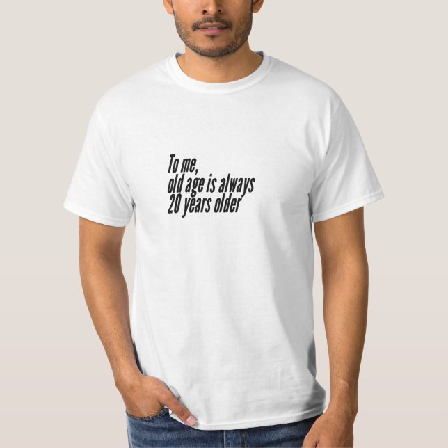 Für mich ist das Alter immer 20 Jahre alt. T-Shirt (Vorderseite)