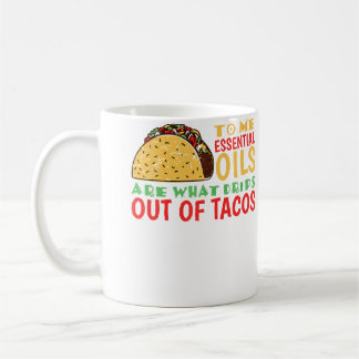 Für mich sind Öle das, was aus Tacos tropft Kaffeetasse
