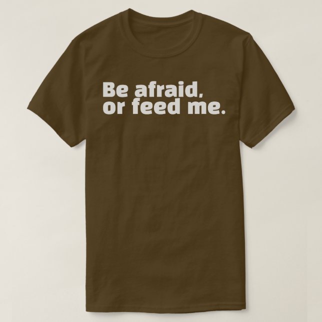 Fürchte dich oder füttre mir T-Shirt (Design vorne)