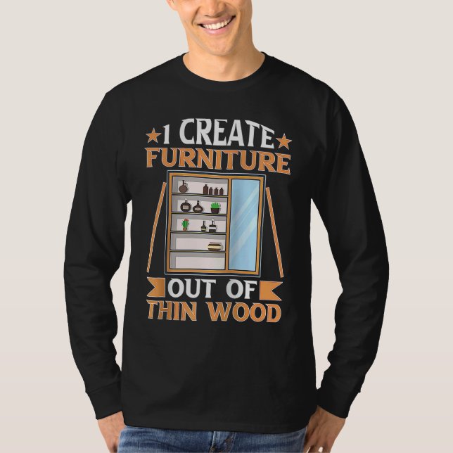 Furniture Making I Create Furniture Out Of Thin Wo T-Shirt (Vorderseite)