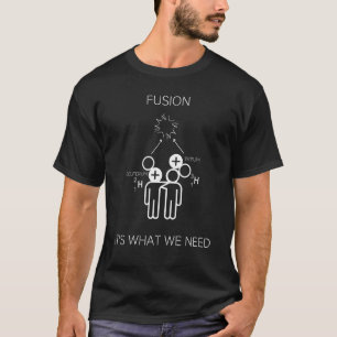 Fusion Es ist das, was wir brauchen Nerdy Energy S T-Shirt