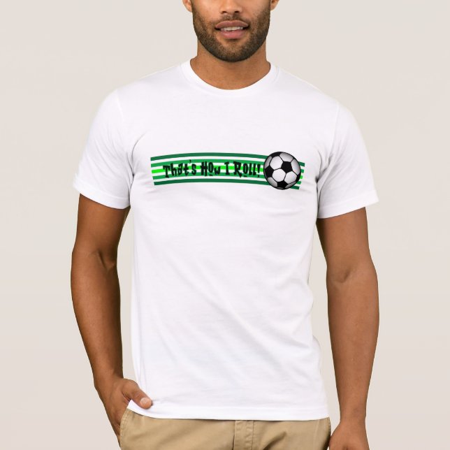 Fußball "der ist, wie ich rolle! " T-Shirt (Vorderseite)