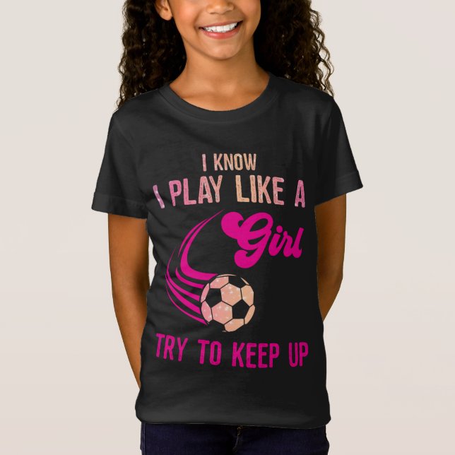 Fußball: Spielen Sie wie ein Mädchen, versuchen Si T-Shirt (Vorderseite)