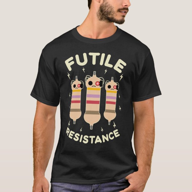 Futile Resistenz Funny Resistors Elektronik Geek T-Shirt (Vorderseite)