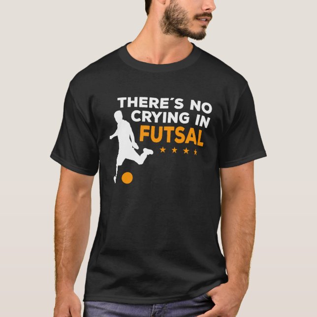 Futsal Player There´s No Crying In Futsal T-Shirt (Vorderseite)