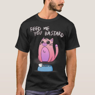 Füttere mich, du Bastard T-Shirt
