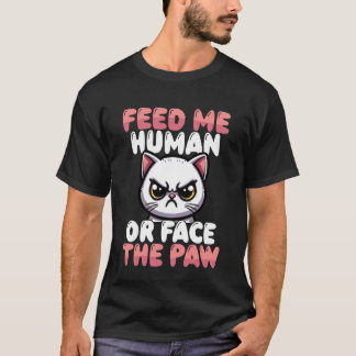 Füttere mich Mensch oder stehe der Pfote gegenüber T-Shirt