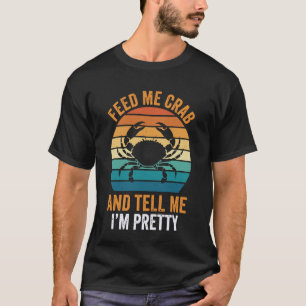 Füttere mich mit Krabbe und sage mir, dass ich hüb T-Shirt