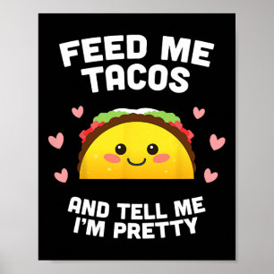 Füttere mich mit Tacos und sage mir, dass ich hübs Poster