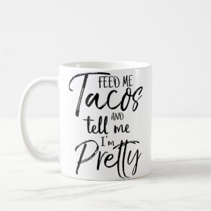 Füttere mich mit Tacos und sage mir, ich bin zieml Kaffeetasse