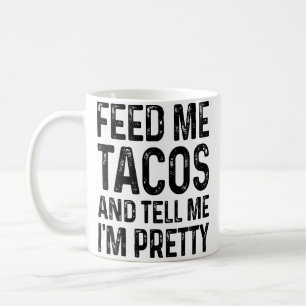 Füttere mich mit Tacos und sage mir, ich bin zieml Kaffeetasse