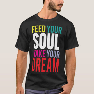 Füttre dein Soul Weck deinen Traum T-Shirt