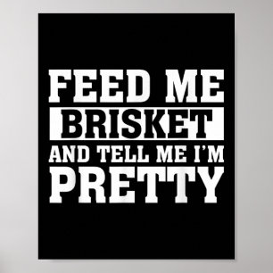 Füttre mir Brisket & amp; sag mir, ich bin Hübsch  Poster