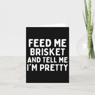 Füttre mir Brisket und sag mir, dass ich Hübsche G Karte