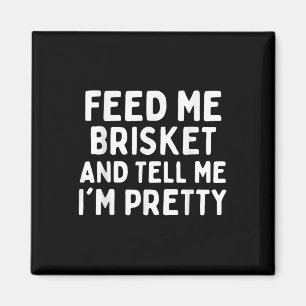 Füttre mir Brisket und sag mir, dass ich Hübsche G Magnet