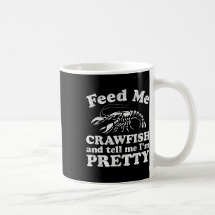 Füttre mir Crawfish und sag mir, ich bin Hübscher  Kaffeetasse