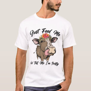 Füttre mir einfach und sag mir, dass ich ein Hübsc T-Shirt