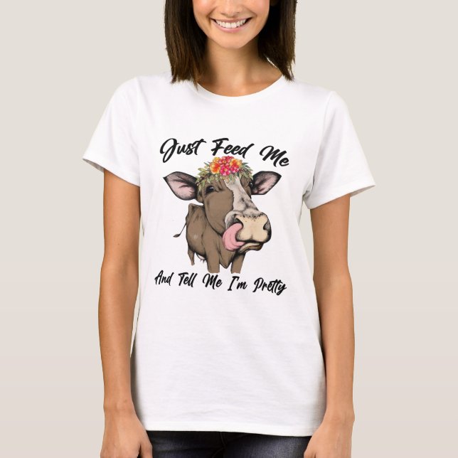 Füttre mir einfach und sag mir, dass ich Hübsche K T-Shirt (Vorderseite)