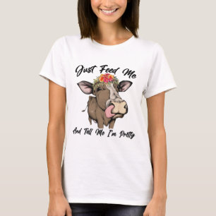 Füttre mir einfach und sag mir, dass ich Hübsche T-Shirt