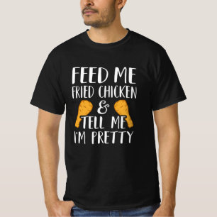 Füttre mir Fried Chicken & Sag mir, ich bin Hübsch T-Shirt