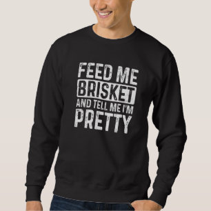 Füttre mir mein Brisket und sag mir, ich bin Hübsc Sweatshirt
