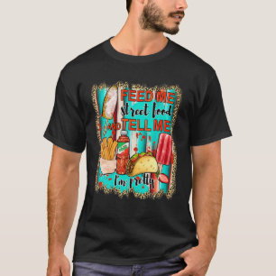 Füttre mir Street Food und sag mir, ich bin Hübsch T-Shirt