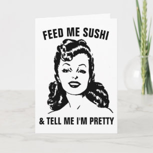 FÜTTRE MIR SUSHI UND SAGE MIR, ICH BIN HÜBSCHE RET KARTE