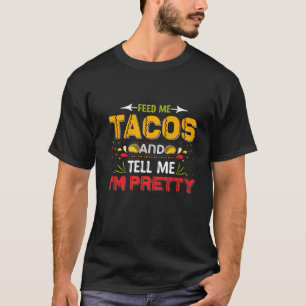 Füttre mir Tacos sag mir, ich bin Hübsch mexikanis T-Shirt