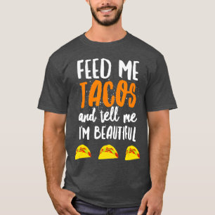 Füttre mir tacos sagen mir Im schönen tako Liebhab T-Shirt
